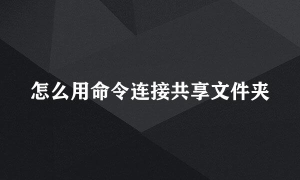 怎么用命令连接共享文件夹