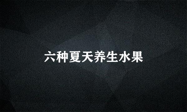 六种夏天养生水果