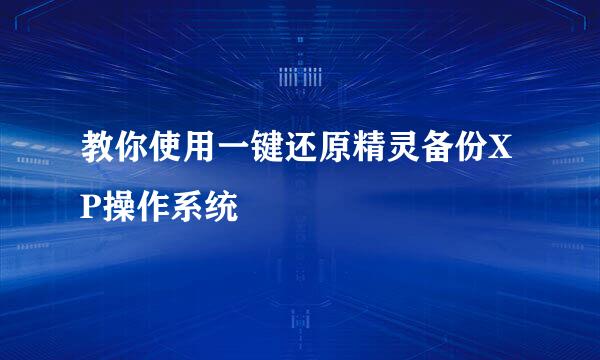 教你使用一键还原精灵备份XP操作系统