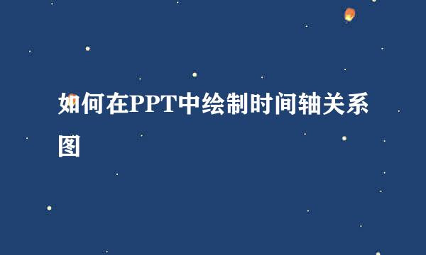 如何在PPT中绘制时间轴关系图