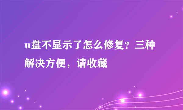 u盘不显示了怎么修复？三种解决方便，请收藏