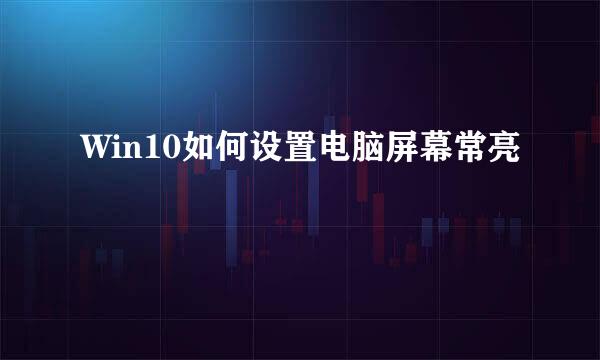 Win10如何设置电脑屏幕常亮