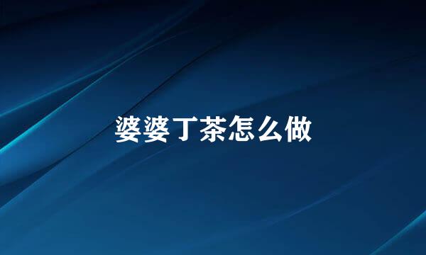 婆婆丁茶怎么做