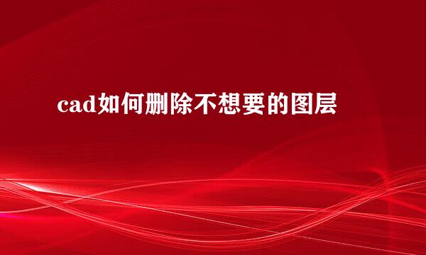 cad如何删除不想要的图层