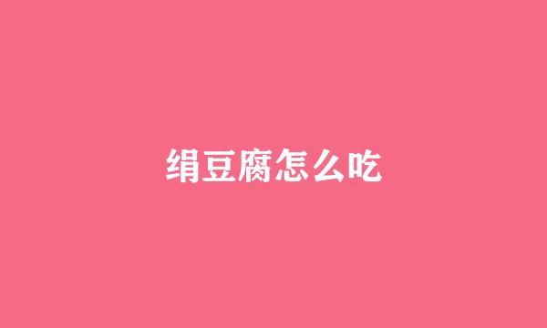 绢豆腐怎么吃