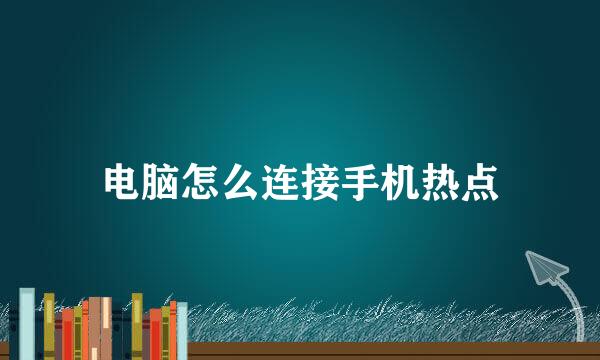 电脑怎么连接手机热点