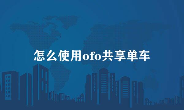 怎么使用ofo共享单车