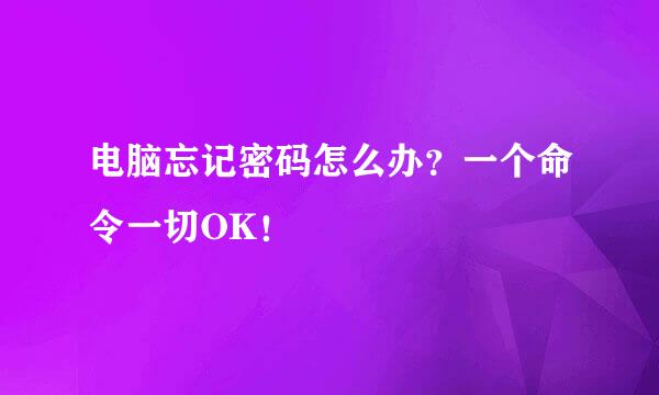 电脑忘记密码怎么办？一个命令一切OK！