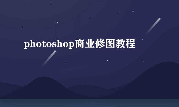 photoshop商业修图教程