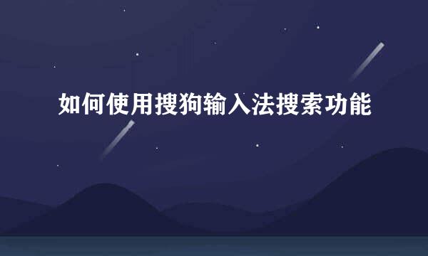 如何使用搜狗输入法搜索功能