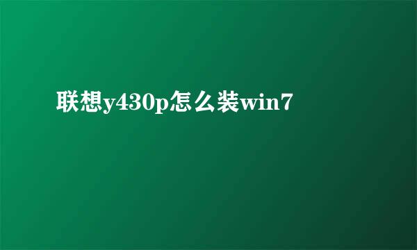 联想y430p怎么装win7