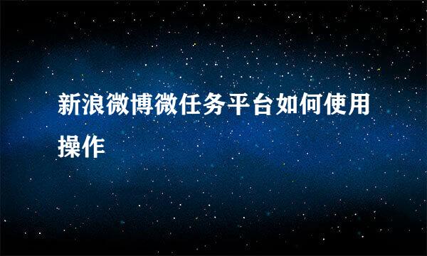 新浪微博微任务平台如何使用操作