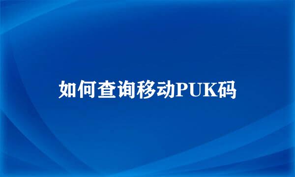 如何查询移动PUK码