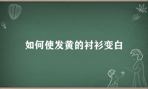 如何使发黄的衬衫变白