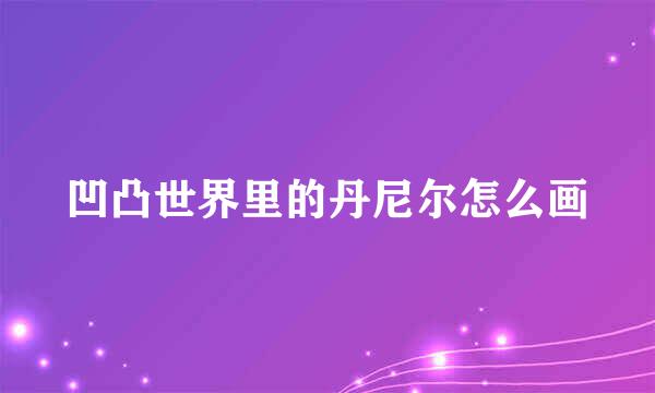 凹凸世界里的丹尼尔怎么画