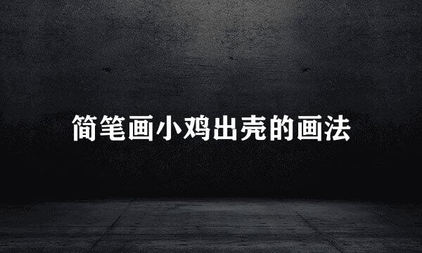 简笔画小鸡出壳的画法