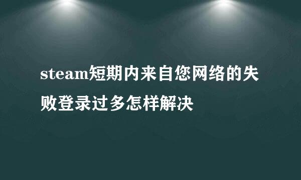 steam短期内来自您网络的失败登录过多怎样解决