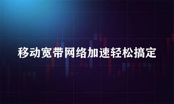 移动宽带网络加速轻松搞定