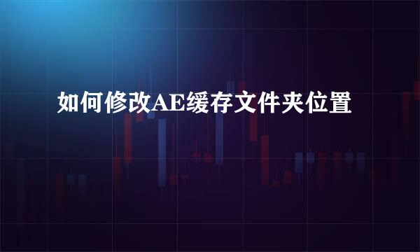 如何修改AE缓存文件夹位置