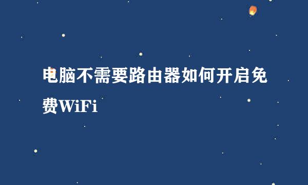 电脑不需要路由器如何开启免费WiFi