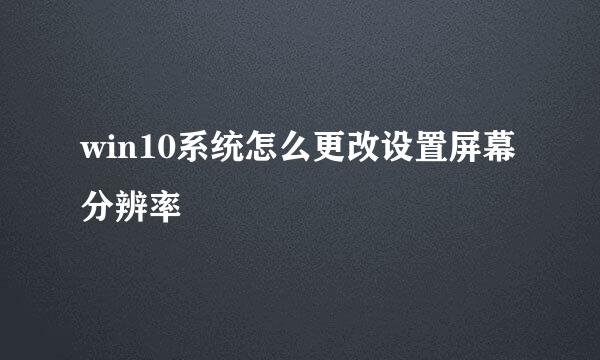 win10系统怎么更改设置屏幕分辨率