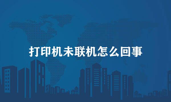 打印机未联机怎么回事
