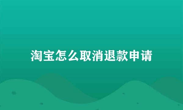 淘宝怎么取消退款申请