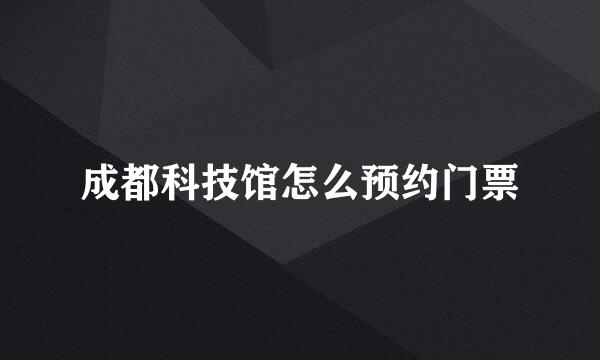 成都科技馆怎么预约门票