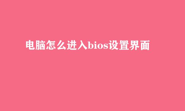 电脑怎么进入bios设置界面