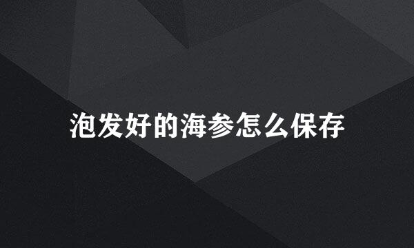 泡发好的海参怎么保存
