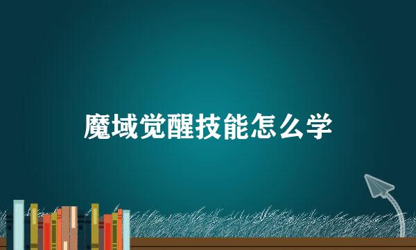 魔域觉醒技能怎么学