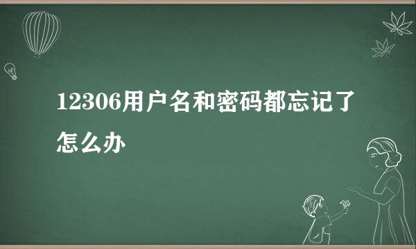 12306用户名和密码都忘记了怎么办