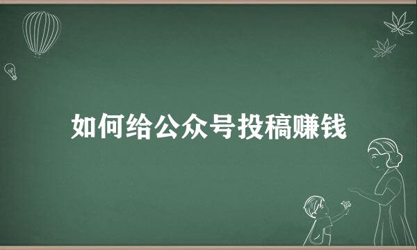 如何给公众号投稿赚钱