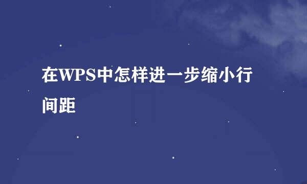 在WPS中怎样进一步缩小行间距