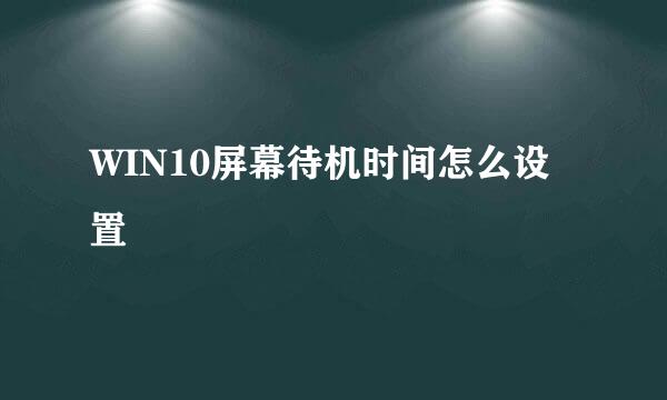 WIN10屏幕待机时间怎么设置