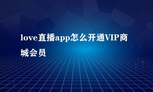 love直播app怎么开通VIP商城会员