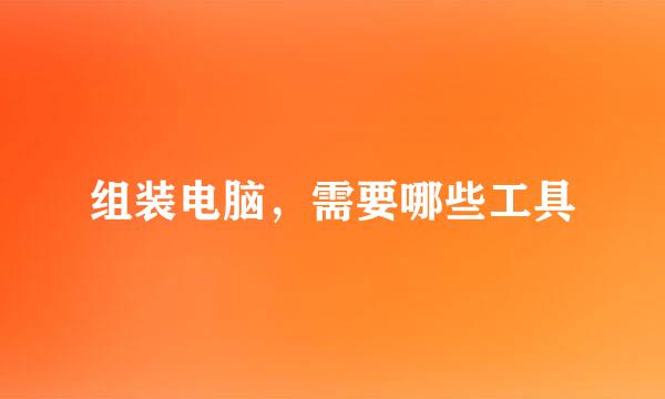 组装电脑，需要哪些工具