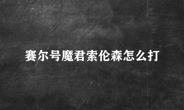 赛尔号魔君索伦森怎么打