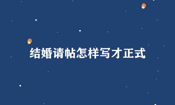 结婚请帖怎样写才正式