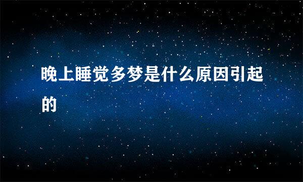 晚上睡觉多梦是什么原因引起的