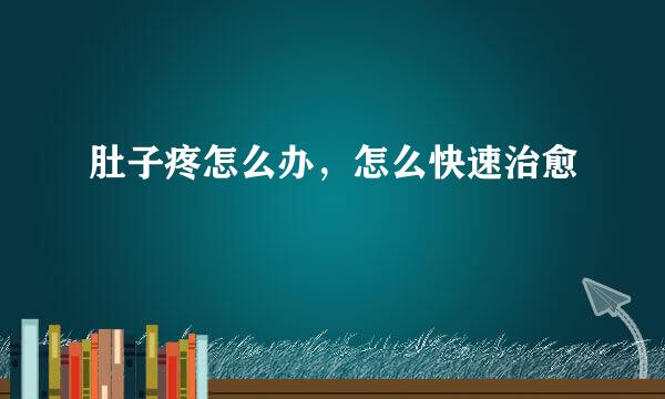 肚子疼怎么办，怎么快速治愈