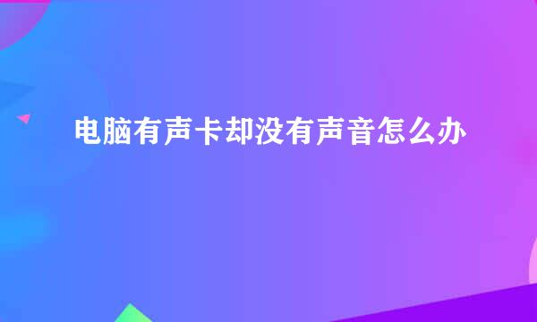 电脑有声卡却没有声音怎么办