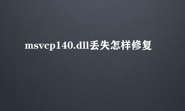 msvcp140.dll丢失怎样修复