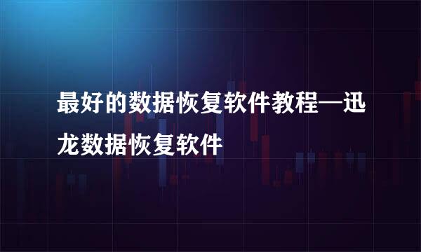 最好的数据恢复软件教程—迅龙数据恢复软件