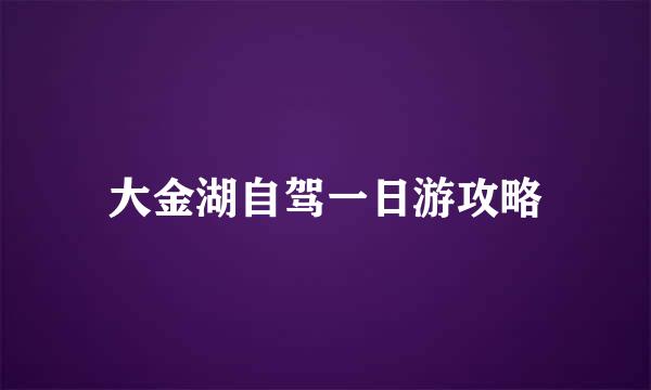 大金湖自驾一日游攻略