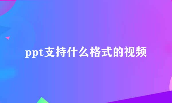 ppt支持什么格式的视频