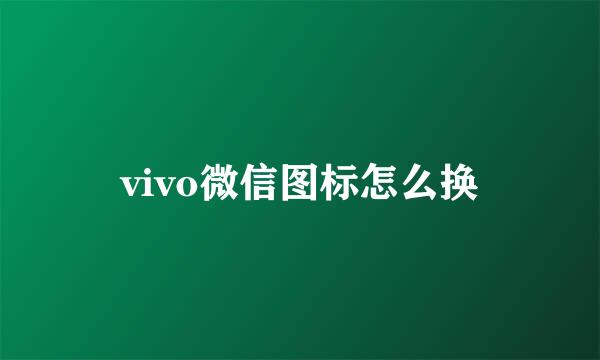 vivo微信图标怎么换