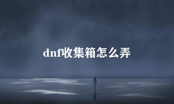 dnf收集箱怎么弄