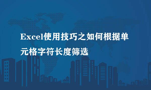 Excel使用技巧之如何根据单元格字符长度筛选