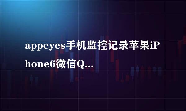 appeyes手机监控记录苹果iPhone6微信QQ聊天记录